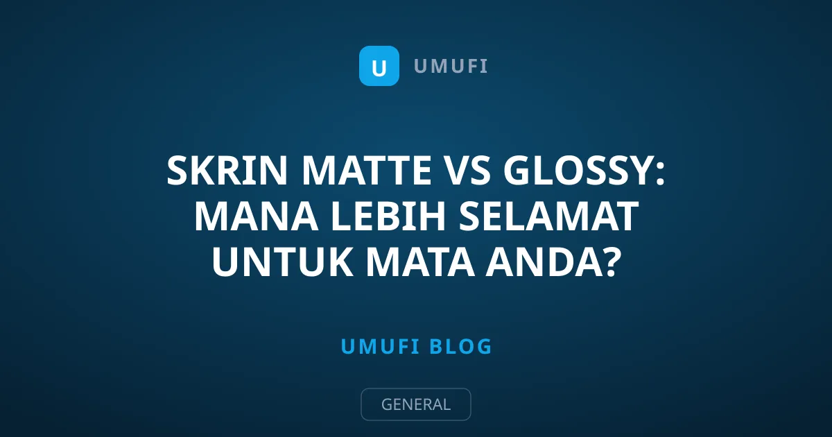 Skrin Matte vs Glossy: Mana Lebih Selamat untuk Mata Anda?